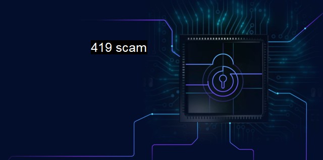 What is 419 scam? Understanding the Sophisticated Tricks of Scammers