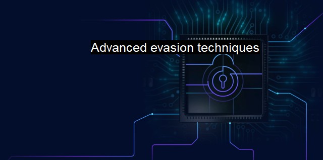What are Advanced evasion techniques? Sophisticated Cyber Hacks