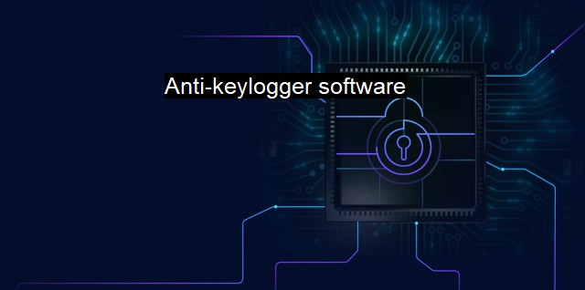 What is Anti-keylogger software? The Shield Against Keystroke Thefts