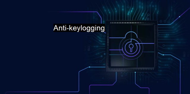 What is Anti-keylogging? The Importance of Anti-Malware Protection