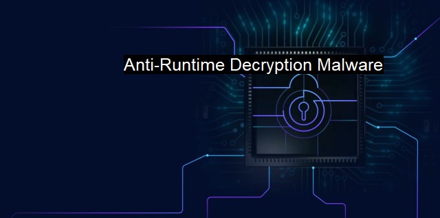 What is Anti-Runtime Decryption Malware?