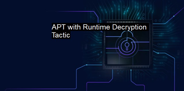 What is APT with Runtime Decryption Tactic? - An Overview