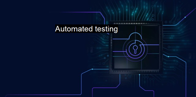 What is Automated testing? - Efficient Cybersecurity Testing