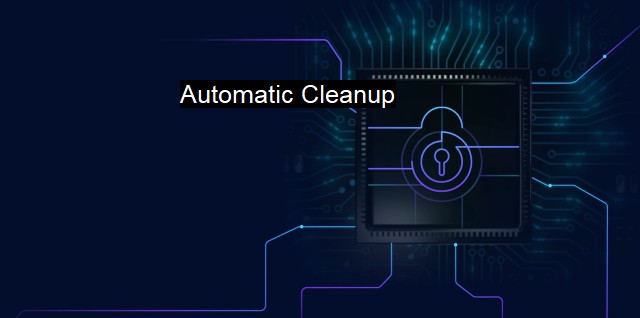 What is Automatic Cleanup? - Efficient Cybersecurity Cleanup