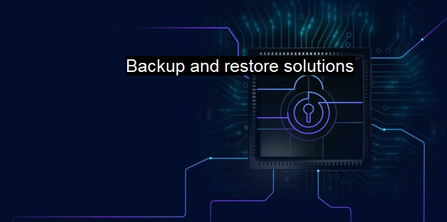 What are Backup and restore solutions? Data Protection Solutions