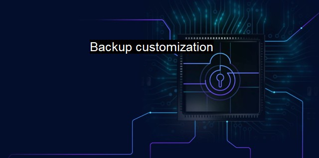 What is Backup customization? Tailoring Antivirus Backups for Top Cybersecurity