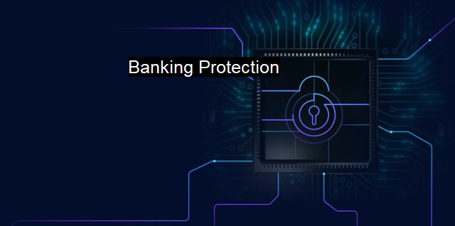 What is Banking Protection? Securing Financial Data in the Cyber Age
