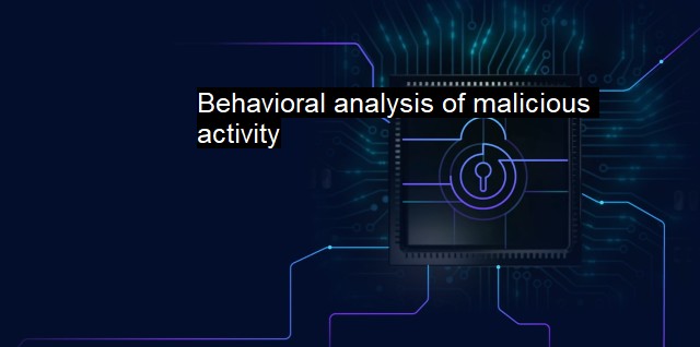 What is Behavioral analysis of malicious activity? The Power of Behavior