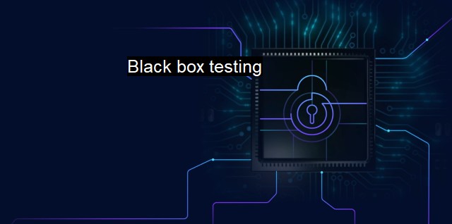 What is Black box testing? - Secretiv