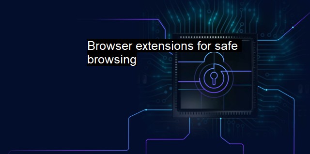 What is Browser extensions for safe browsing? Web Safety Boosters