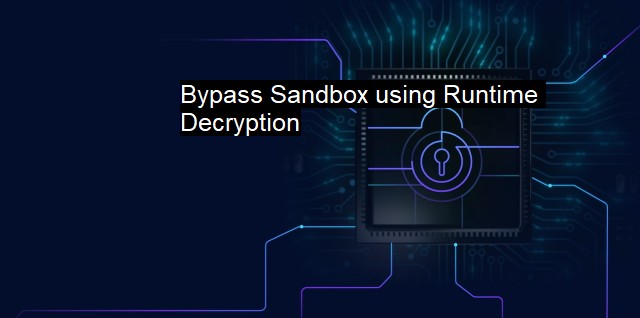 What is Bypass Sandbox using Runtime Decryption? The Sandbox Threat