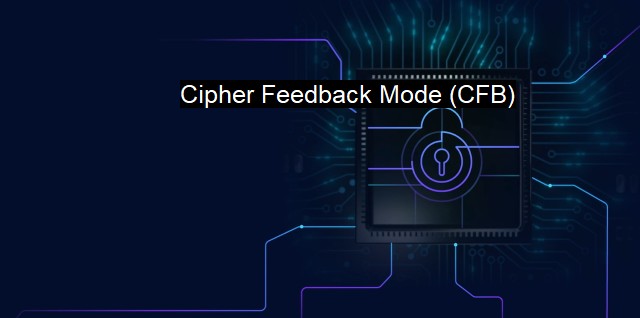 What is Cipher Feedback Mode (CFB)? Enhancing Data Security with Stream Cipher