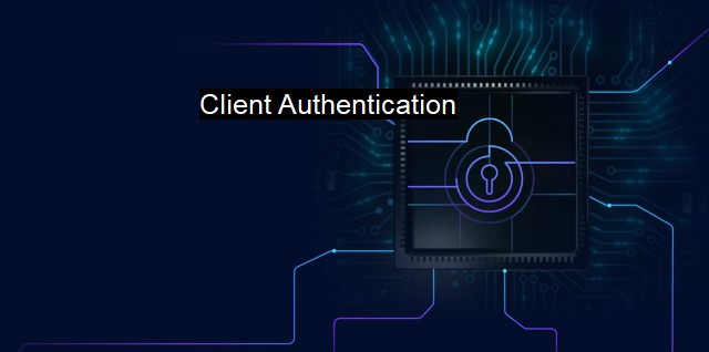 What is Client Authentication? The Importance of Client Authentication