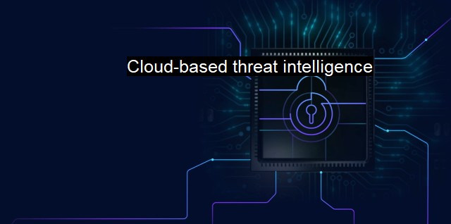 What is Cloud-based threat intelligence? Cloud-based Insights
