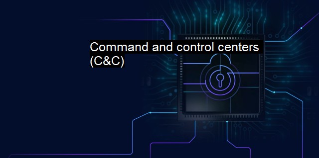 What is Command and control centers (C&C)? Protecting Networks