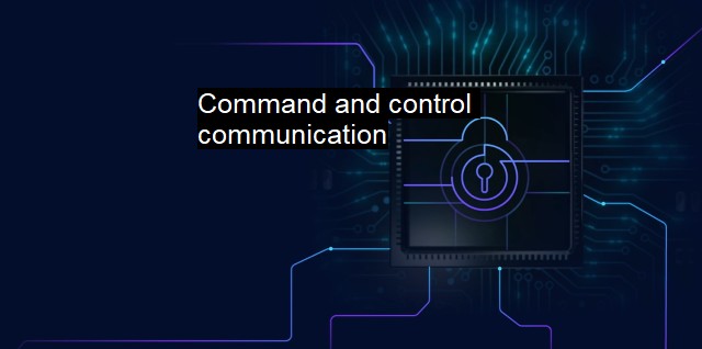 What is Command and control communication? Risks and Solutions