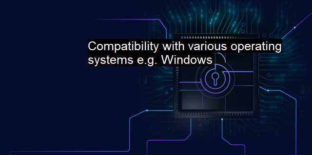 What are Compatibility with various operating systems e.g. Windows?