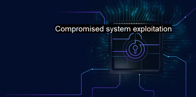 What is Compromised system exploitation? Hacking Threats & Antivirus Defense
