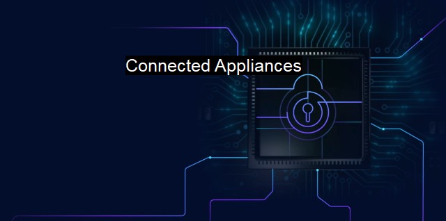 What are Connected Appliances? The Internet of Things and Home Cybersecurity