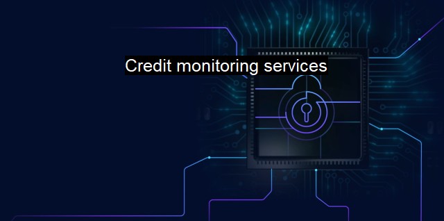 What are Credit monitoring services? Importance of Credit Monitoring