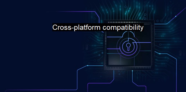 What is Cross-platform compatibility? Securing Diverse Computing Platforms
