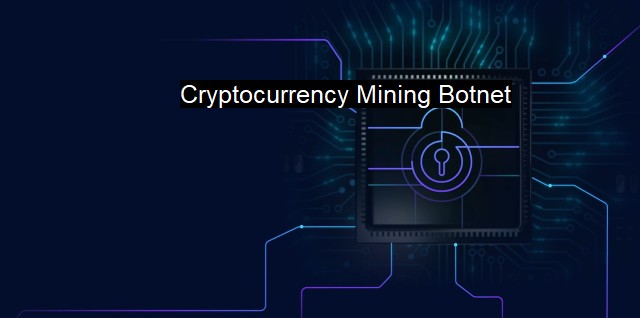 What is Cryptocurrency Mining Botnet? Cybercriminals' Digital Profit Model