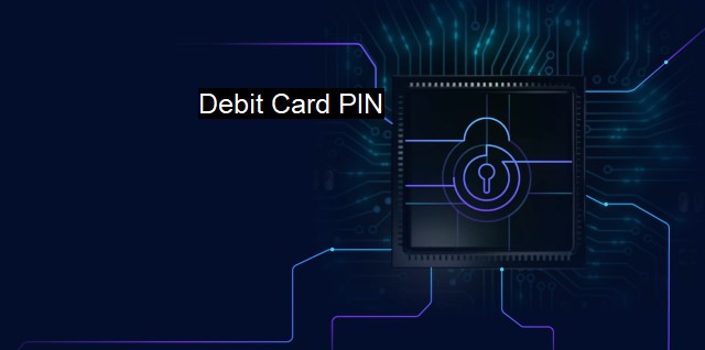 What is Debit Card PIN? - Exploring Debit Card Security