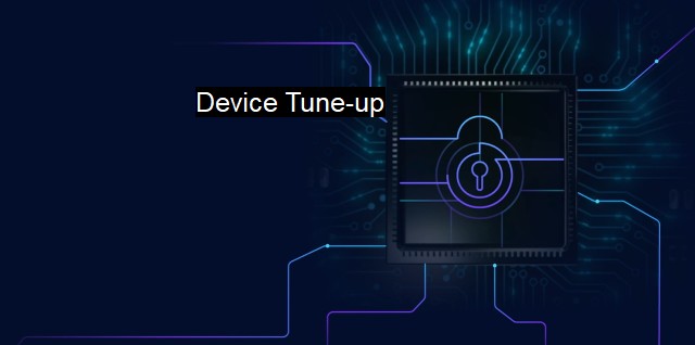 What is Device Tune-up? - Importance of Routine Maintenance