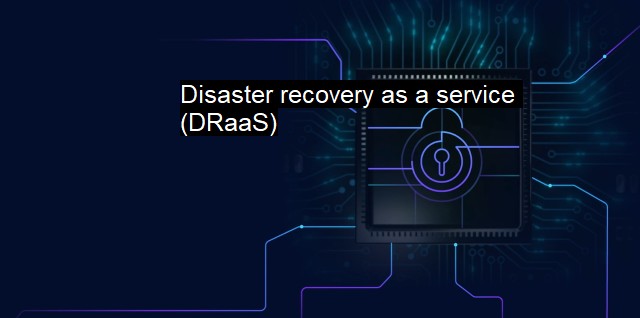 What is Disaster recovery as a service (DRaaS)?