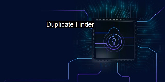 What is Duplicate Finder? Efficient Data Management Tools for Cybersecurity