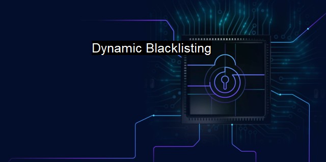 What is Dynamic Blacklisting? Maximizing Cybersecurity with Real-Time Blocking