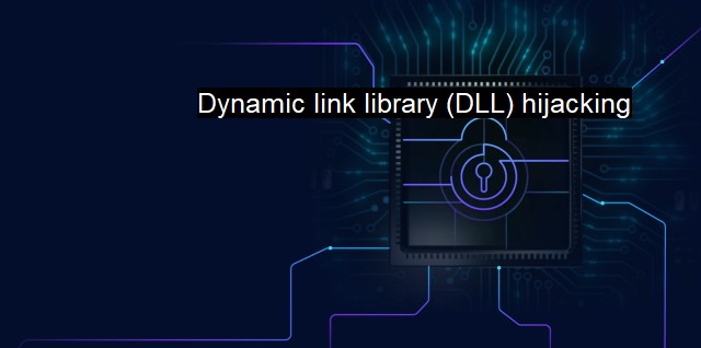 What is Dynamic link library (DLL) hijacking?