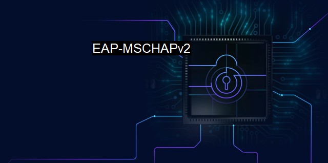 What is EAP-MSCHAPv2? Seamless Secure Authentication Protocol
