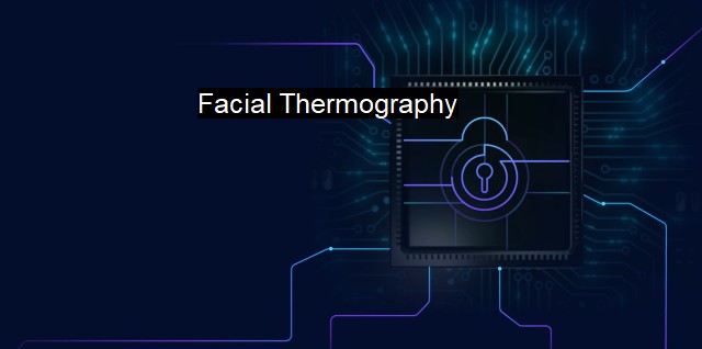 What is Facial Thermography? Innovative Heat-Based Cybersecurity Tech