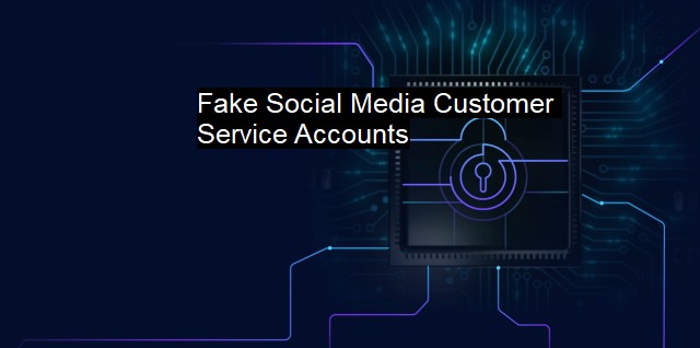 What are Fake Social Media Customer Service Accounts?