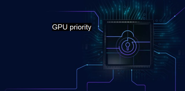 What is GPU priority? Optimizing Security with GPU Management
