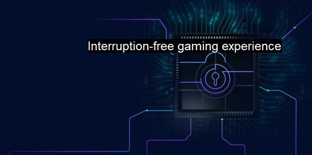 What is Interruption-free gaming experience? Smooth Gaming Security Measures