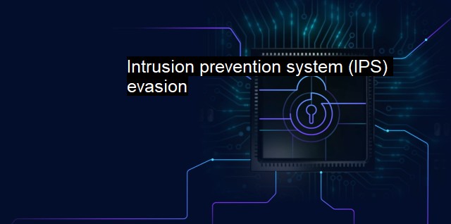 What is Intrusion prevention system (IPS) evasion? IPS Escaping