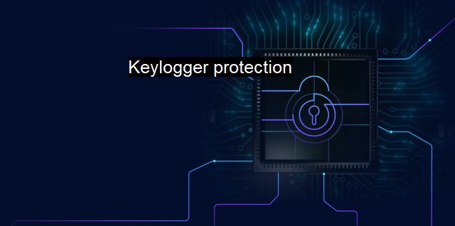 What is Keylogger protection? Safeguarding Against Keystroke Snooping