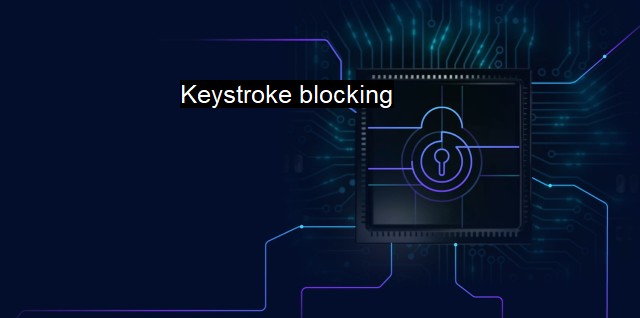 What is Keystroke blocking? Secure Input Protection Against Keyloggers