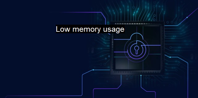 What is Low memory usage? The Importance of Efficient Memory Usage in Security