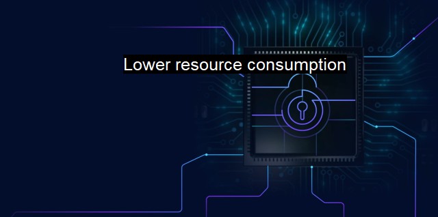 What is Lower resource consumption? Maximizing Cybersecurity Efficiency