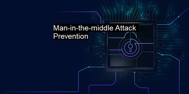 What is Man-in-the-middle Attack Prevention? Prevention Tactics & Tools