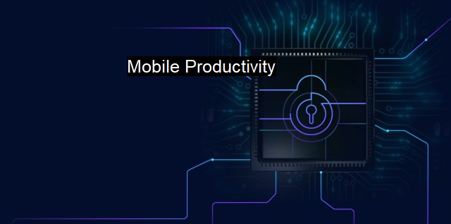 What is Mobile Productivity? Navigating Mobile Risks for Work