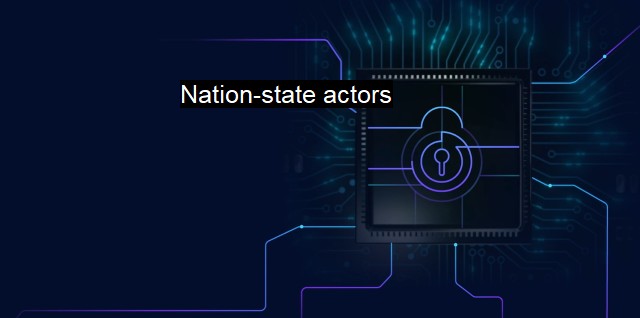 What are Nation-state actors? Cyberattackers and Strategic Objectives