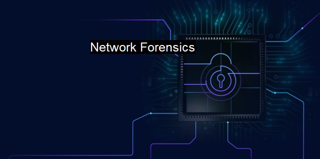 What are Network Forensics? Building Cybersecurity Resilience