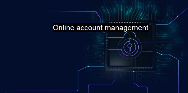 What is Online account management? Safeguarding Online Accounts from Cyber Threats