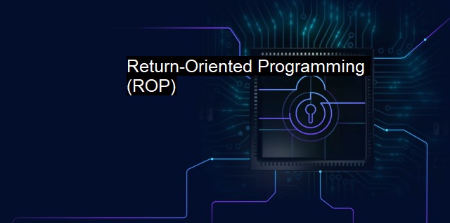 What is Return-Oriented Programming (ROP)? ROP's Malicious Maneuvers