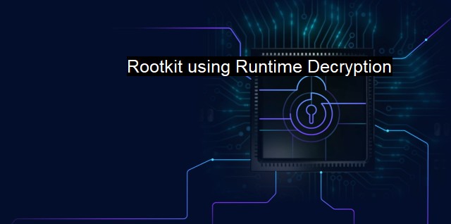 What is Rootkit using Runtime Decryption? Decrypted Rootkit Wars