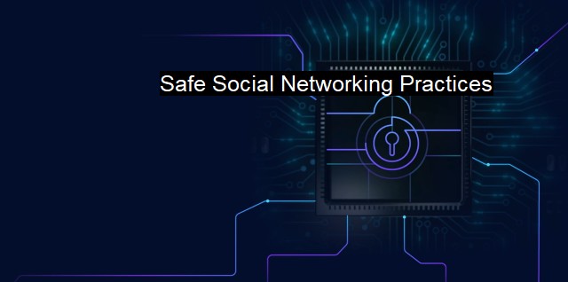 What are Safe Social Networking Practices? Cybersecurity and Antivirus